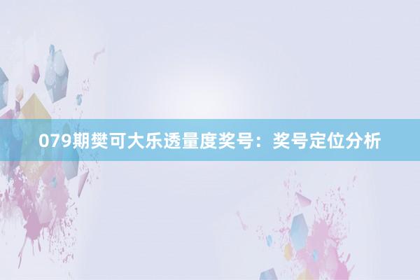 079期樊可大乐透量度奖号：奖号定位分析