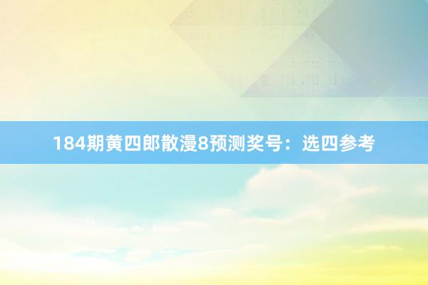 184期黄四郎散漫8预测奖号：选四参考