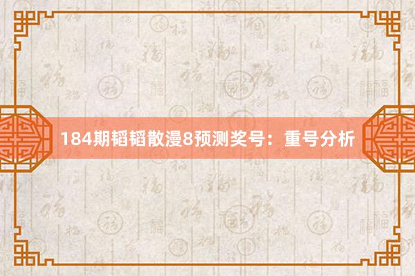 184期韬韬散漫8预测奖号：重号分析