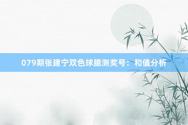 079期张建宁双色球臆测奖号：和值分析