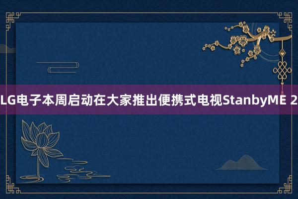 LG电子本周启动在大家推出便携式电视StanbyME 2