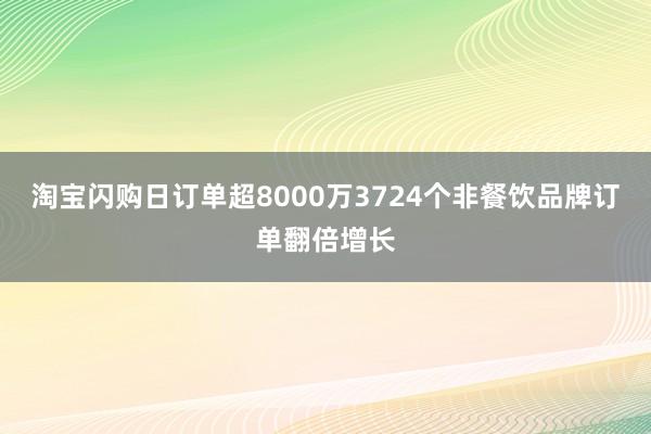 淘宝闪购日订单超8000万3724个非餐饮品牌订单翻倍增长
