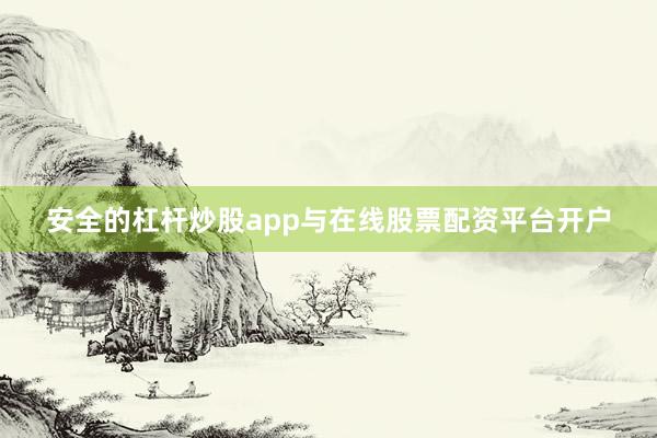 安全的杠杆炒股app与在线股票配资平台开户