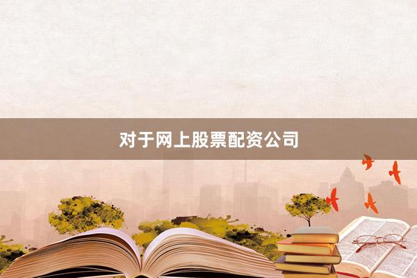对于网上股票配资公司