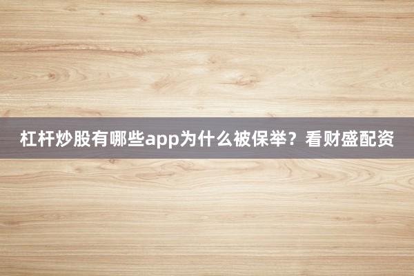 杠杆炒股有哪些app为什么被保举？看财盛配资