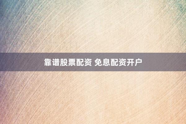 靠谱股票配资 免息配资开户