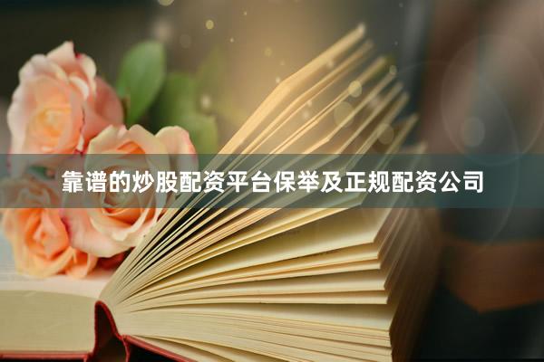 靠谱的炒股配资平台保举及正规配资公司