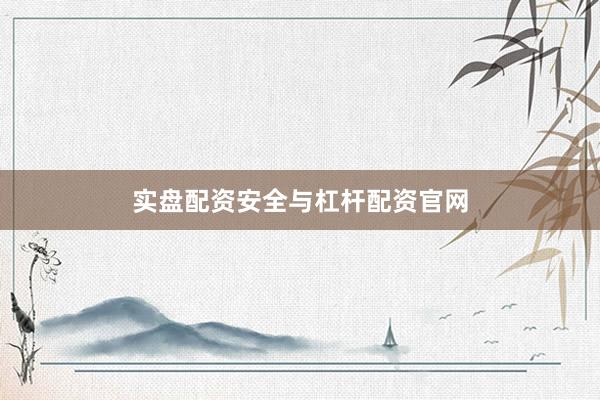 实盘配资安全与杠杆配资官网