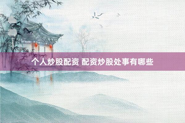个人炒股配资 配资炒股处事有哪些