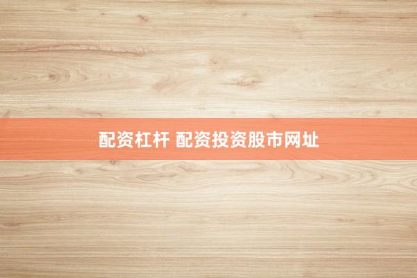 配资杠杆 配资投资股市网址