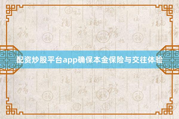 配资炒股平台app确保本金保险与交往体验