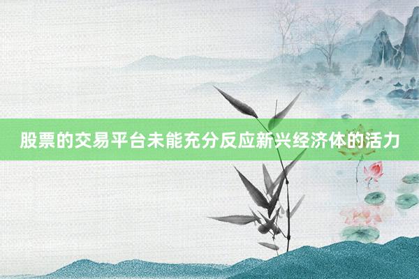 股票的交易平台未能充分反应新兴经济体的活力